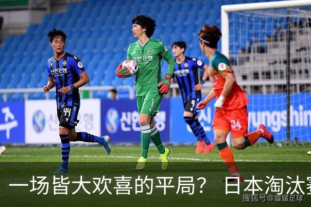 一场皆大欢喜的平局？ 日本淘汰赛再战巴西盼重演奇迹
