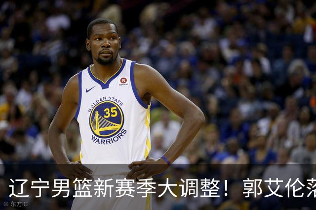 辽宁男篮新赛季大调整！郭艾伦落叶归根或重返辽篮，杨鸣有望回归